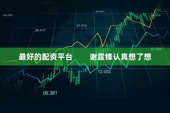 最好的配资平台        谢霆锋认真想了想