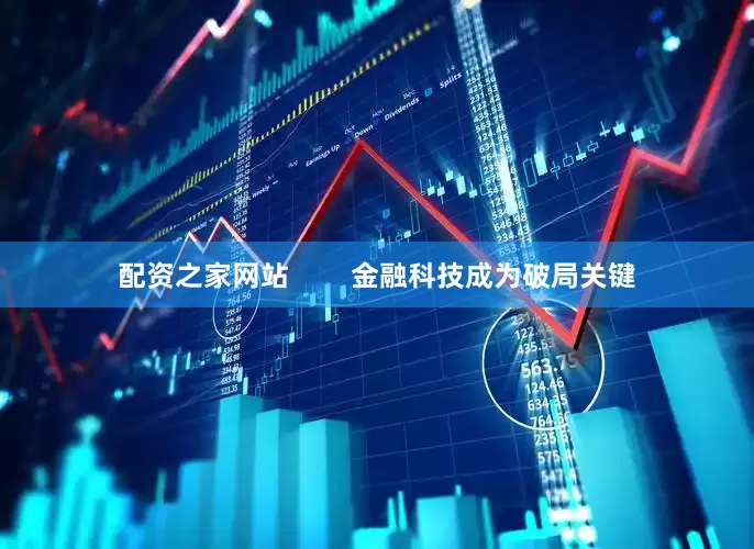 配资之家网站        金融科技成为破局关键