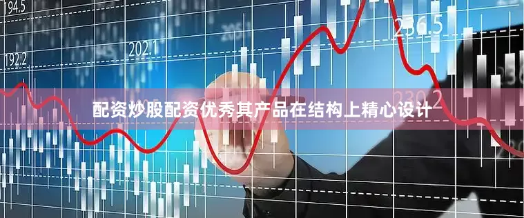 配资炒股配资优秀其产品在结构上精心设计