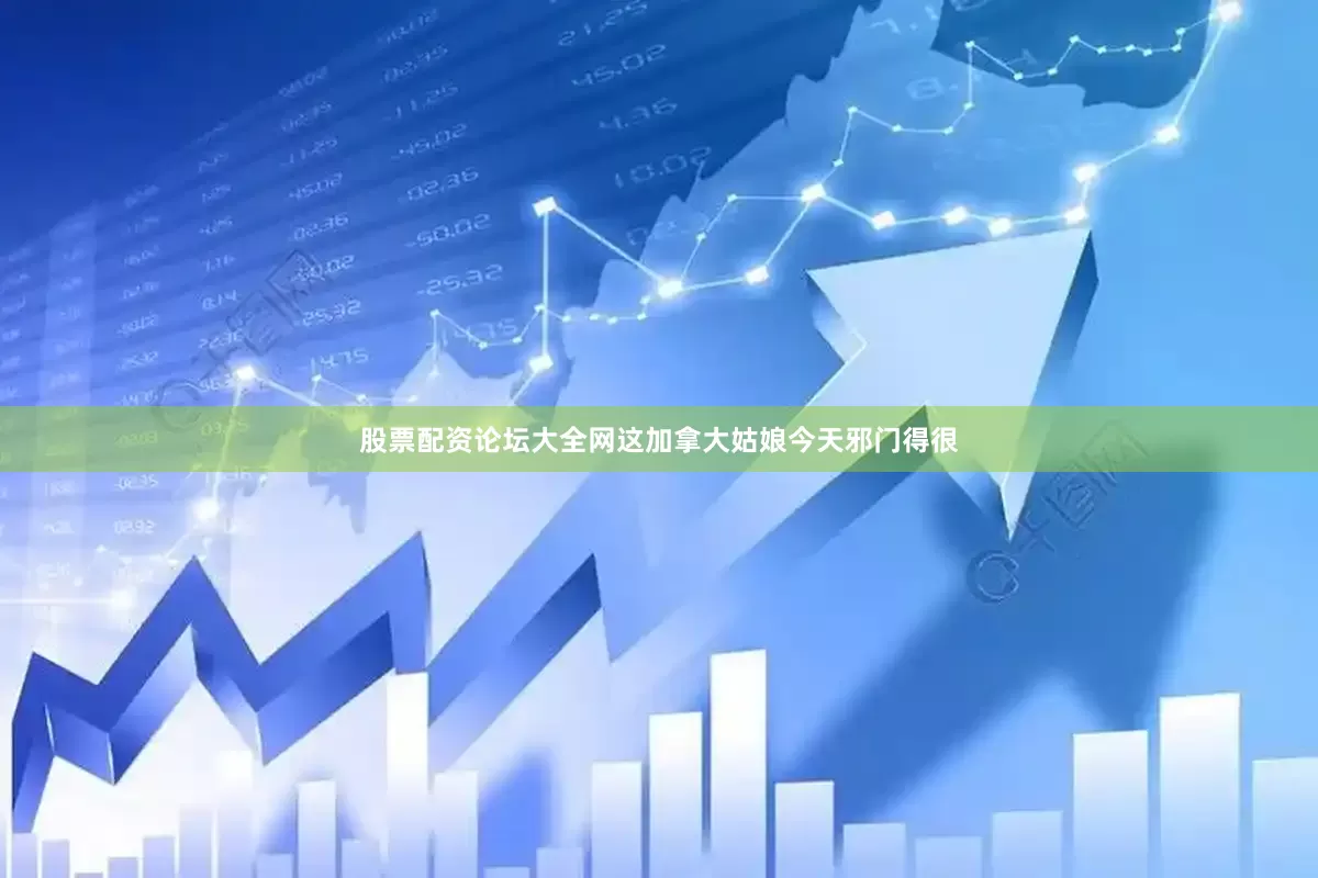 股票配资论坛大全网这加拿大姑娘今天邪门得很