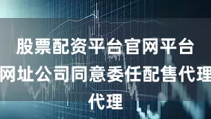 股票配资平台官网平台网址公司同意委任配售代理