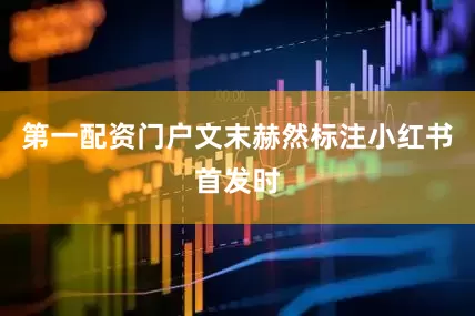 第一配资门户文末赫然标注小红书首发时