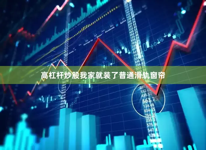 高杠杆炒股我家就装了普通滑轨窗帘