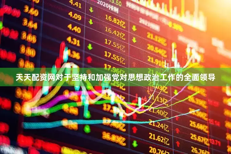 天天配资网对于坚持和加强党对思想政治工作的全面领导