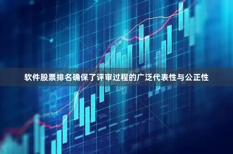软件股票排名确保了评审过程的广泛代表性与公正性