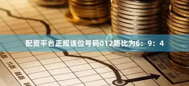 配资平台正规该位号码012路比为6:9:4