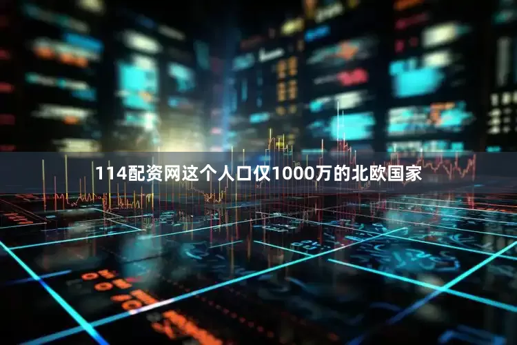 114配资网这个人口仅1000万的北欧国家