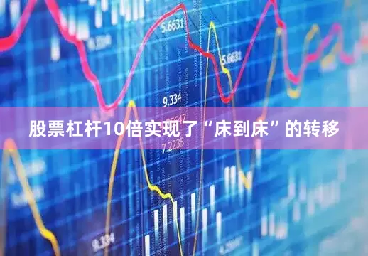 股票杠杆10倍实现了“床到床”的转移